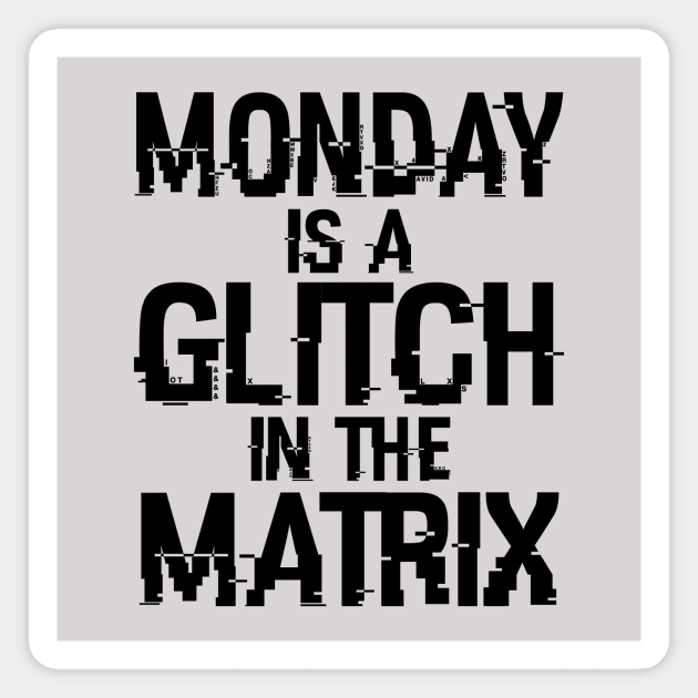 Monday Is A Glitch In The Matrix Funny Monday Sucks Meme Magnet by Originals By Boggs